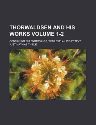 Book cover for Thorwaldsen and His Works Volume 1-2; Containing 365 Engravings, with Explanatory Text