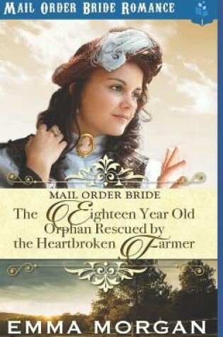 Cover of The Eighteen Year Old Orphan Rescued by the Heartbroken Farmer