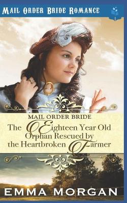 Book cover for The Eighteen Year Old Orphan Rescued by the Heartbroken Farmer