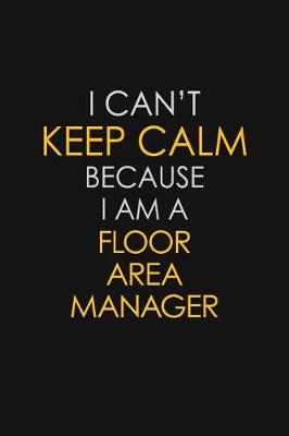 Book cover for I Can't Keep Calm Because I Am A Floor Area Manager