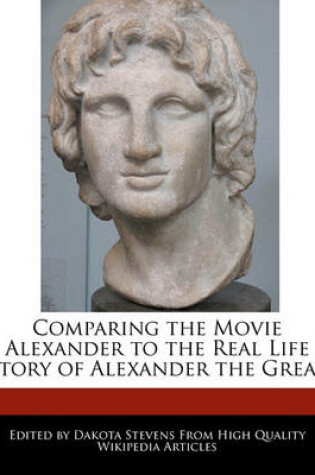 Cover of Comparing the Movie Alexander to the Real Life Story of Alexander the Great