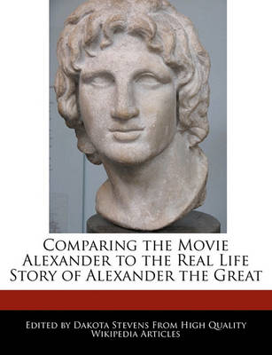 Book cover for Comparing the Movie Alexander to the Real Life Story of Alexander the Great