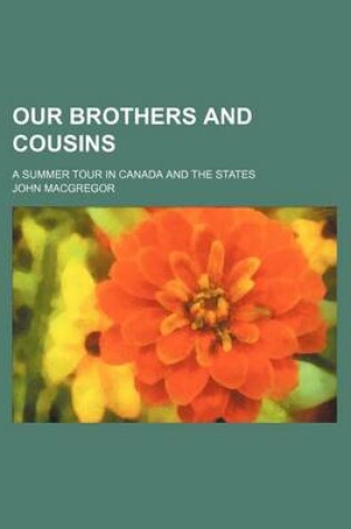 Cover of Our Brothers and Cousins; A Summer Tour in Canada and the States