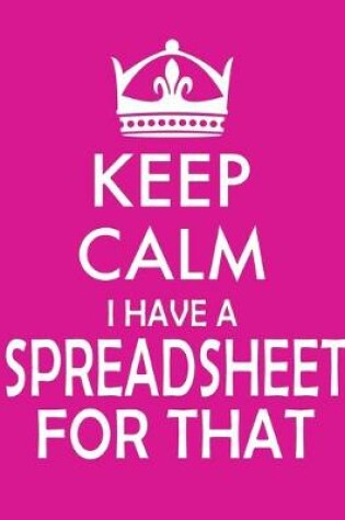 Cover of Keep Calm I Have A Spreadsheet For That notebook (Paperback, Pink Cover)