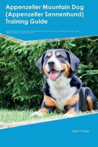 Cover of Appenzeller Mountain Dog (Appenzeller Sennenhund) Training Guide Appenzeller Mountain Dog Training Includes