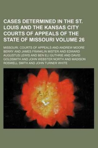 Cover of Cases Determined in the St. Louis and the Kansas City Courts of Appeals of the State of Missouri Volume 26