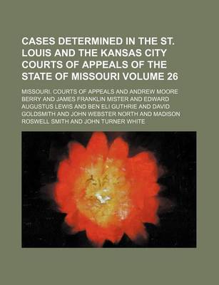 Book cover for Cases Determined in the St. Louis and the Kansas City Courts of Appeals of the State of Missouri Volume 26