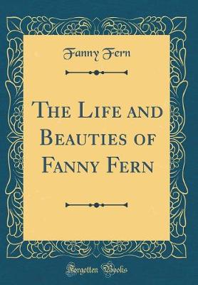 Book cover for The Life and Beauties of Fanny Fern (Classic Reprint)