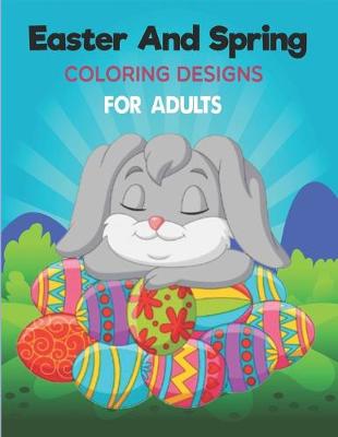 Book cover for Easter And Spring Coloring Designs For Adults.