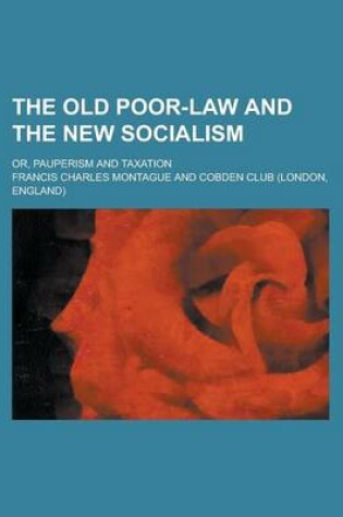 Cover of The Old Poor-Law and the New Socialism; Or, Pauperism and Taxation