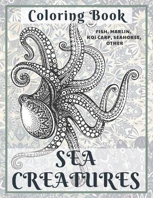 Book cover for Sea creatures - Coloring Book - Fish, Marlin, Koi carp, Seahorse, other