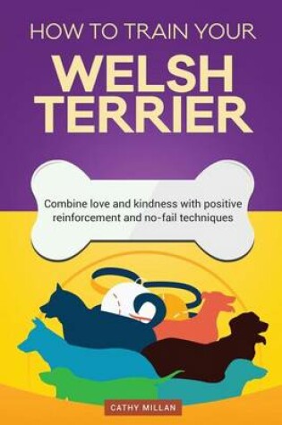 Cover of How to Train Your Welsh Terrier (Dog Training Collection)