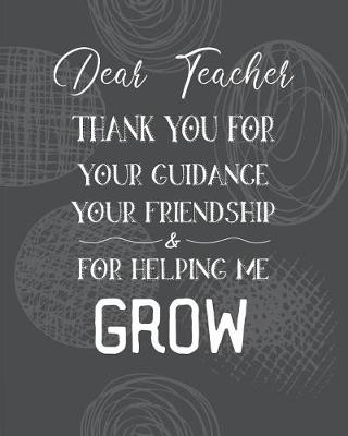 Book cover for Dear Teacher Thank You For Your Guidance Your Friendship & For Helping Me Grow