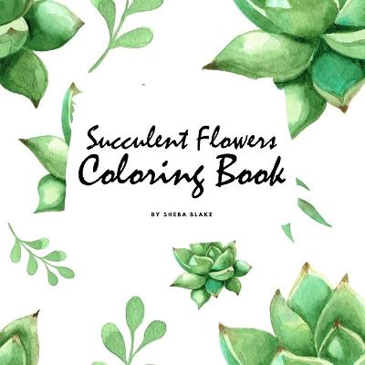 Book cover for Succulent Flowers Coloring Book for Young Adults and Teens (8.5x8.5 Coloring Book / Activity Book)