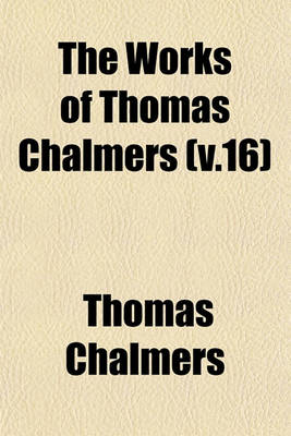 Book cover for The Works of Thomas Chalmers (V.16)