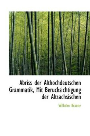 Cover of Abriss Der Althochdeutschen Grammatik, Mit Berucksichtigung Der Altsachsischen