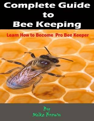 Book cover for Complete Guide to Bee Keeping : Learn How to Become Pro Bee Keeper