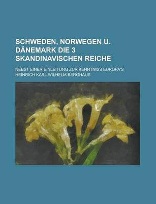 Book cover for Schweden, Norwegen U. Danemark Die 3 Skandinavischen Reiche; Nebst Einer Einleitung Zur Kenntniss Europa's