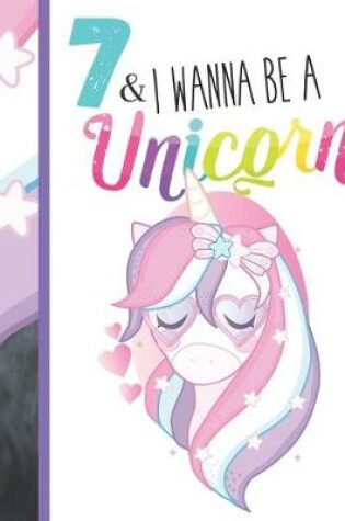 Cover of 7 & I Wanna Be A Unicorn