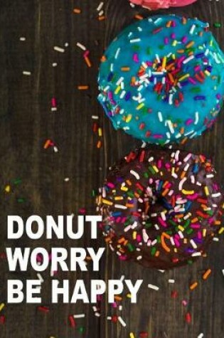 Cover of Donut Worry. Be Happy. Notebook for Donuts Sweet Food Lovers. Blank Lined Journal Planner Diary.