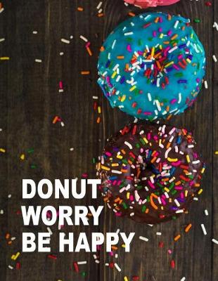 Book cover for Donut Worry. Be Happy. Notebook for Donuts Sweet Food Lovers. Blank Lined Journal Planner Diary.