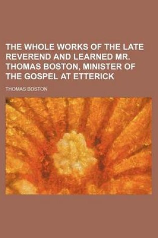 Cover of The Whole Works of the Late Reverend and Learned Mr. Thomas Boston, Minister of the Gospel at Etterick (Volume 6)