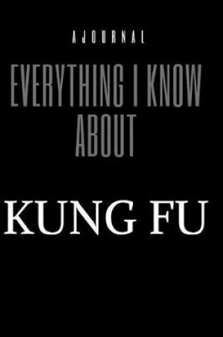 Cover of A Journal Everything I Know About Kung Fu