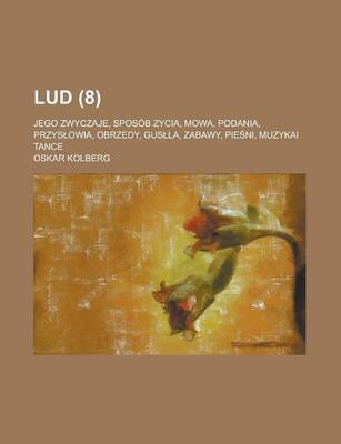 Book cover for Lud; Jego Zwyczaje, Sposob Zycia, Mowa, Podania, Przys Owia, Obrzedy, Gus La, Zabawy, Pie Ni, Muzykai Tance (8 )