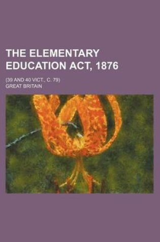 Cover of The Elementary Education ACT, 1876; (39 and 40 Vict., C. 79)