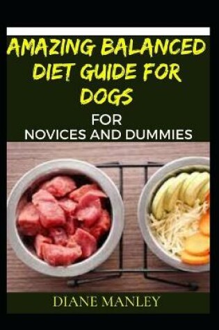 Cover of Amazing Balanced Diet Guide For Dogs For Novices And Dummies