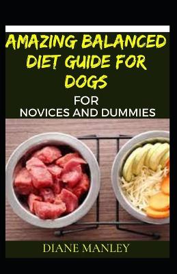 Book cover for Amazing Balanced Diet Guide For Dogs For Novices And Dummies