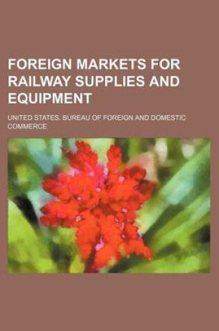 Cover of Foreign Markets for Railway Supplies and Equipment