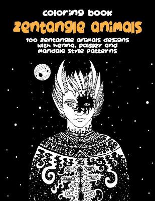 Cover of Zentangle Animals - Coloring Book - 100 Zentangle Animals Designs with Henna, Paisley and Mandala Style Patterns