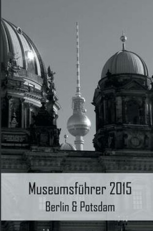 Cover of Museumsfuhrer 2015 Berlin & Potsdam