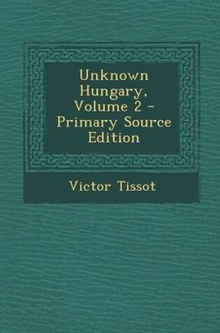 Cover of Unknown Hungary, Volume 2 - Primary Source Edition
