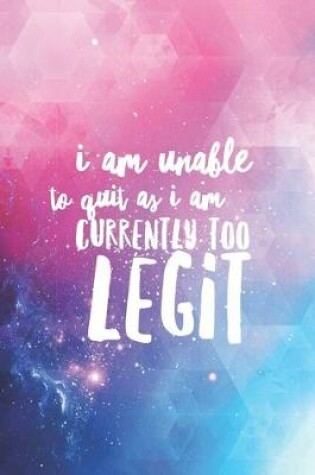 Cover of I am unable to quit - I am currently to legit - funny Journal