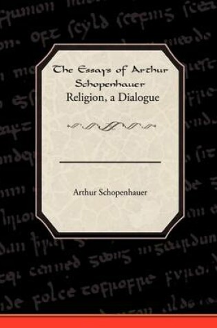 Cover of The Essays of Arthur Schopenhauer Religion, a Dialogue