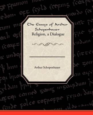 Book cover for The Essays of Arthur Schopenhauer Religion, a Dialogue