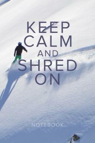 Cover of Keep Calm And Shred On Snowboarding Notebook