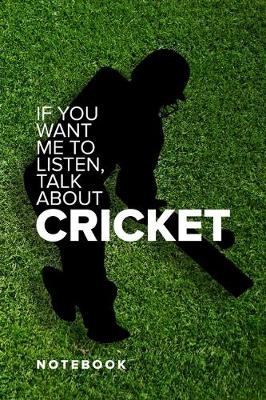 Book cover for If You Want Me To Listen, Talk About Cricket - Notebook