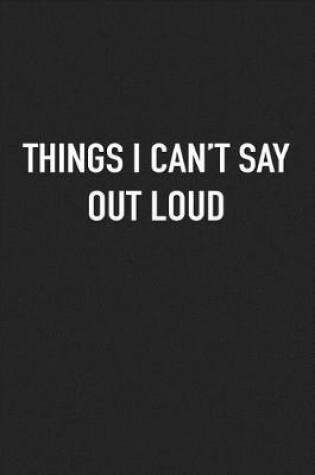 Cover of Things I Can't Say Out Loud