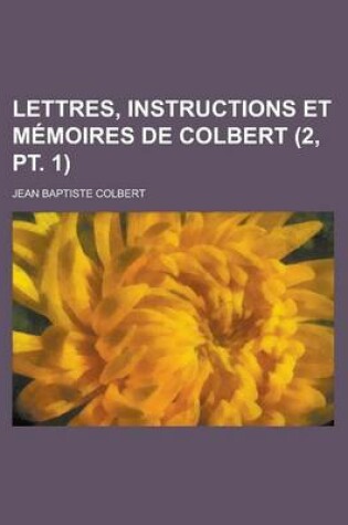 Cover of Lettres, Instructions Et Memoires de Colbert (2, PT. 1)