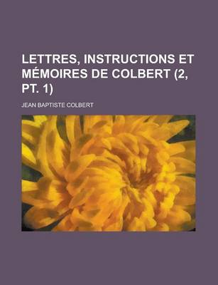 Book cover for Lettres, Instructions Et Memoires de Colbert (2, PT. 1)