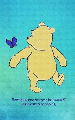 Cover of How does one become butterfly? Pooh asked pensively