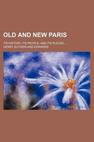 Cover of Old and New Paris; Its History, Its People, and Its Places ...