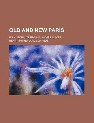 Book cover for Old and New Paris; Its History, Its People, and Its Places ...