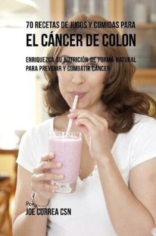 Cover of 70 Recetas de Jugos y Comidas Para El Cancer de Colon