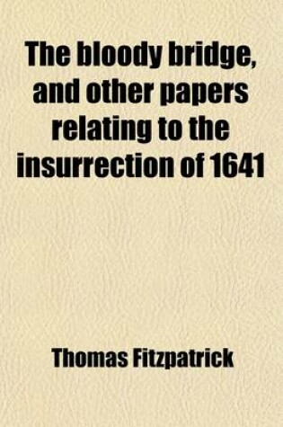 Cover of The Bloody Bridge, and Other Papers Relating to the Insurrection of 1641