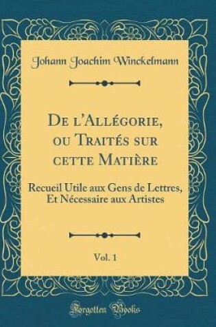 Cover of de l'Allégorie, Ou Traités Sur Cette Matière, Vol. 1