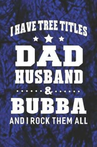 Cover of I Have Tree Title Dad Husband & Bubba And I Rock Them All